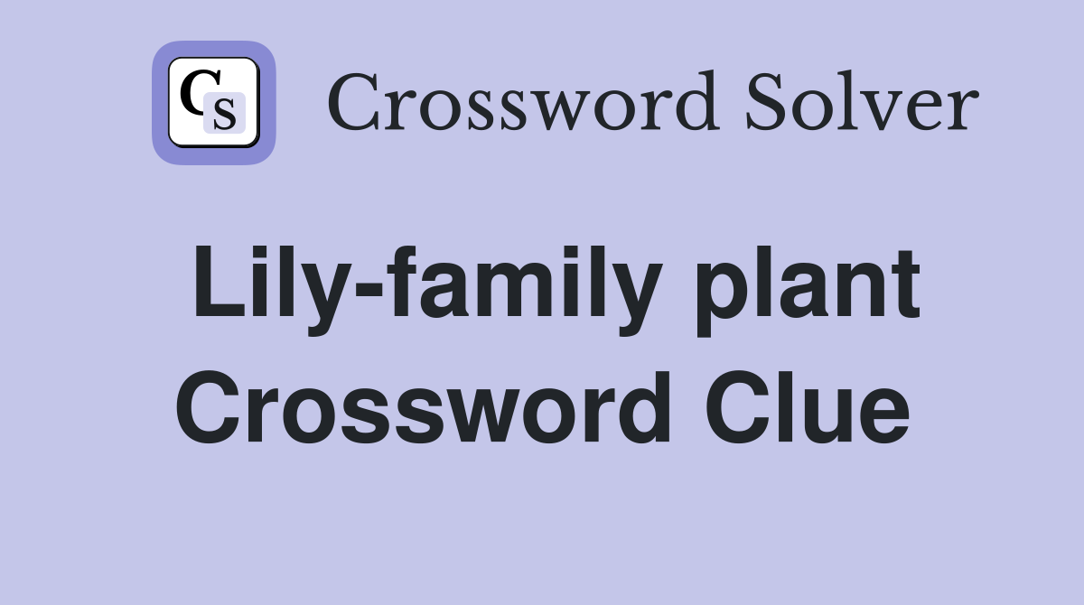 plant of the lily family crossword clue 8 letters